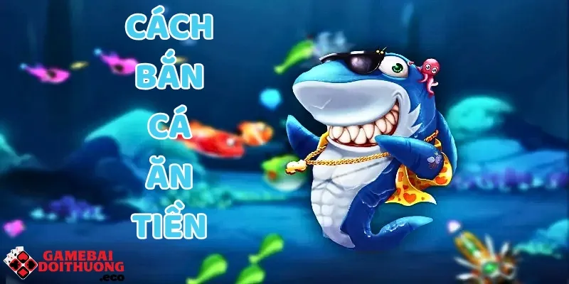 Tham khảo chi tiết về cách bắn cá ăn tiền là gì