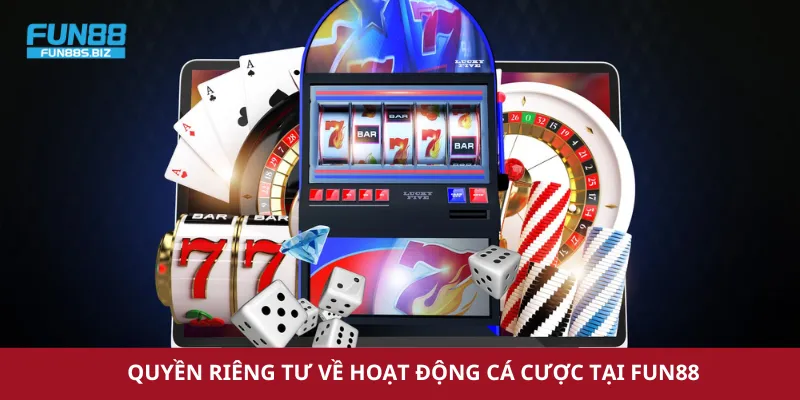 Quy định về quyền riêng tư khi tham gia cá cược